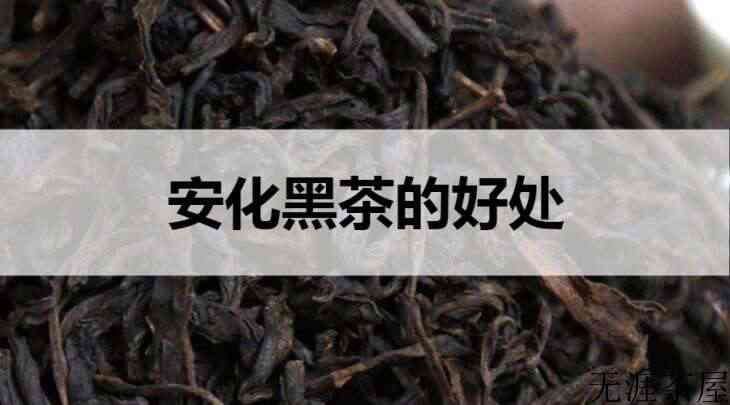 安化黑茶的好处有哪些？（喝安化黑茶有哪些好处）